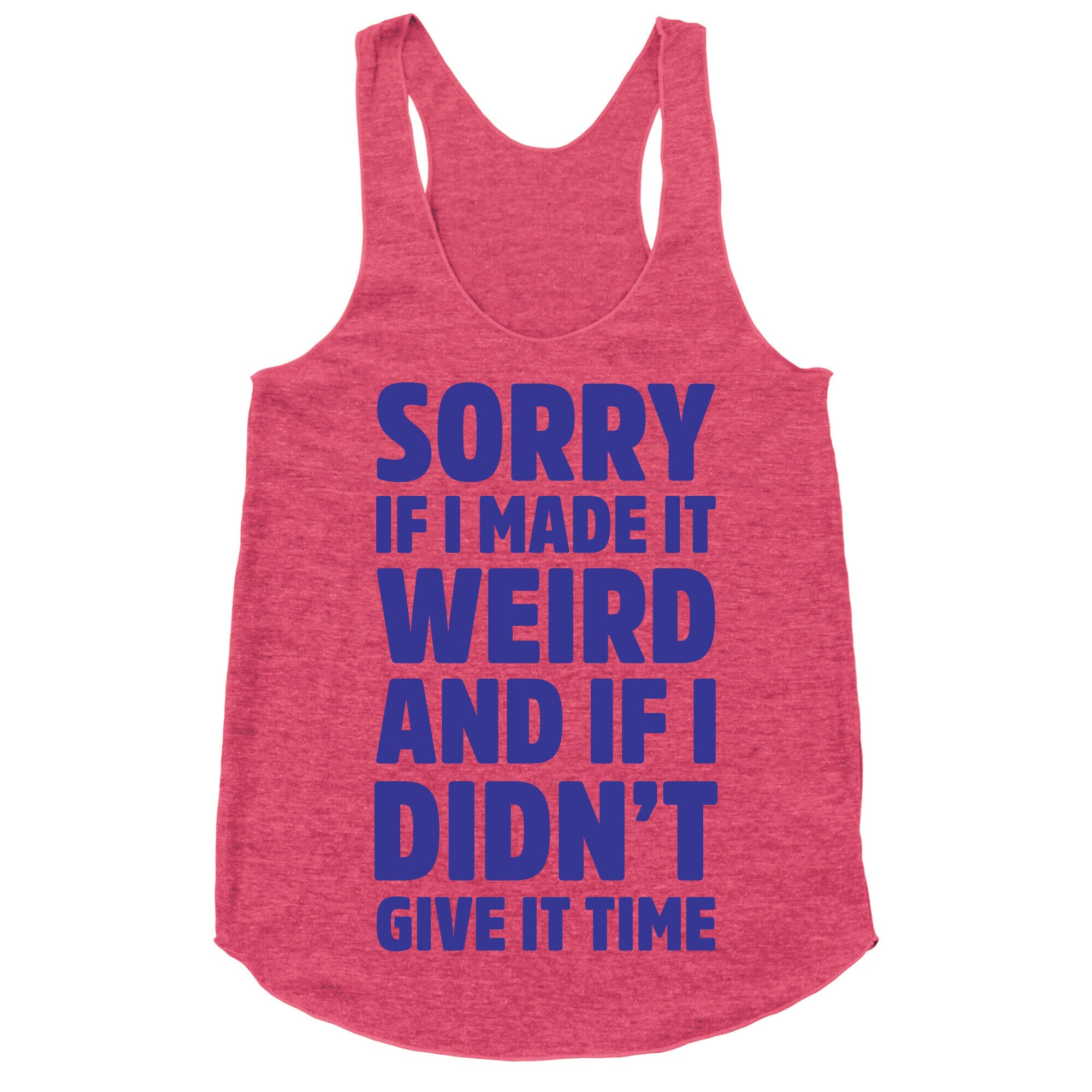 Sorry If I Made It Weird and if I Didn't Give it Time Racerback Tank